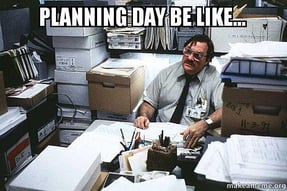 Planning day be like