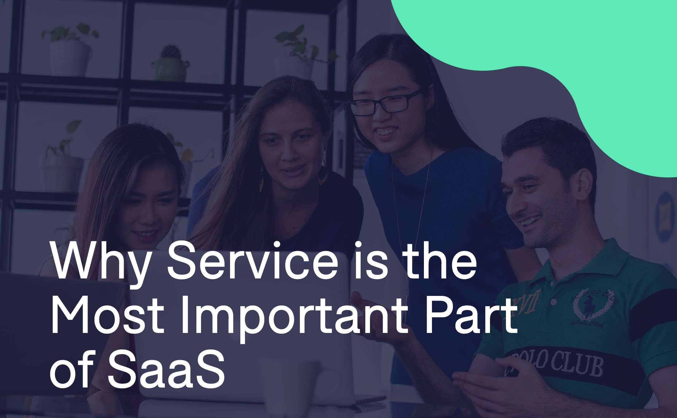 Why Service is the Most Important Part of Life Science SaaS