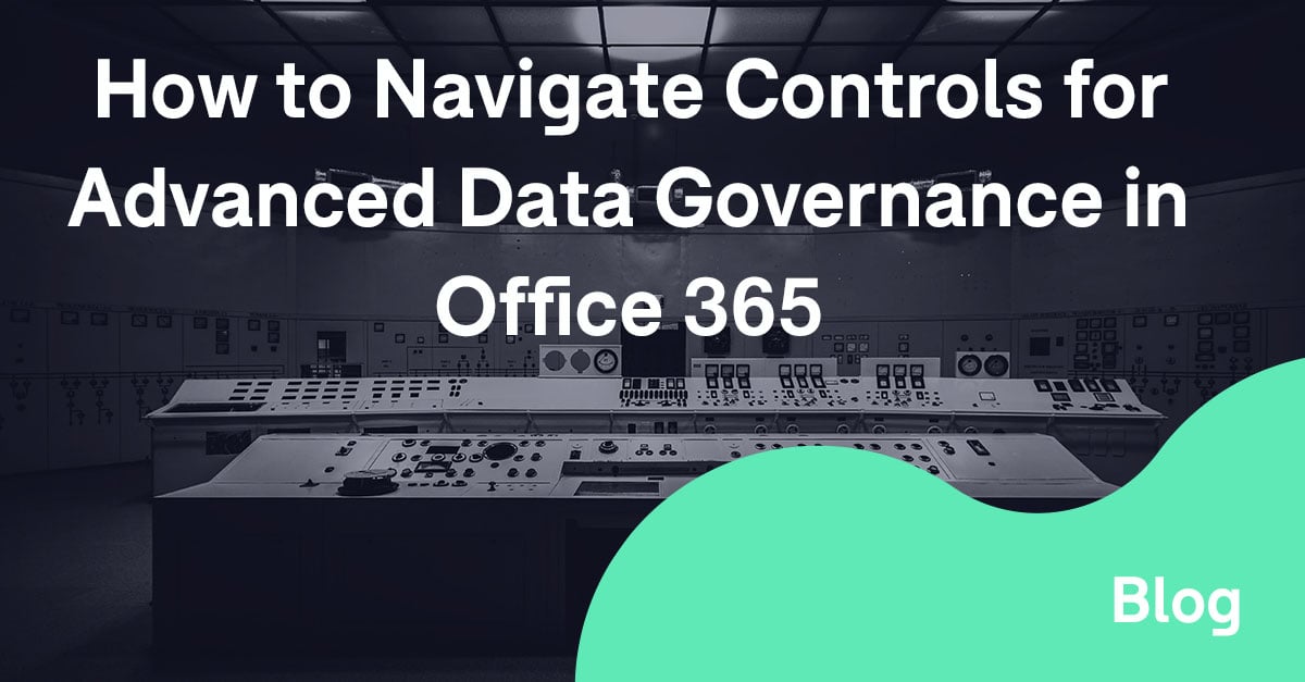 How to Navigate Controls for Advanced Data Governance in Office 365